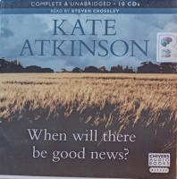 When Will There Be Good News? written by Kate Atkinson performed by Steven Crossley on Audio CD (Unabridged)